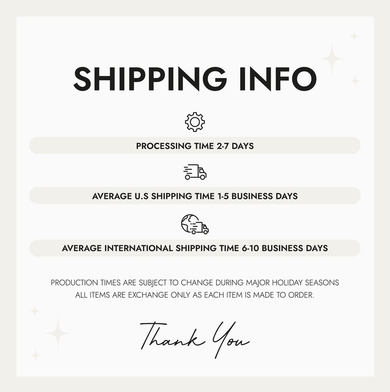 May include: Shipping information graphic with icons for processing time, average UK shipping time, and average international shipping time. The text states "PROCESSING TIME 2-7 DAYS", "AVERAGE UK SHIPPING TIME 1-5 BUSINESS DAYS", and "AVERAGE INTERNATIONAL SHIPPING TIME 6-10 BUSINESS DAYS". The text also states "PRODUCTION TIMES ARE SUBJECT TO CHANGE DURING MAJOR HOLIDAY SEASONS ALL ITEMS ARE EXCHANGE ONLY AS EACH ITEM IS MADE TO ORDER." The graphic ends with the text "Thank You".