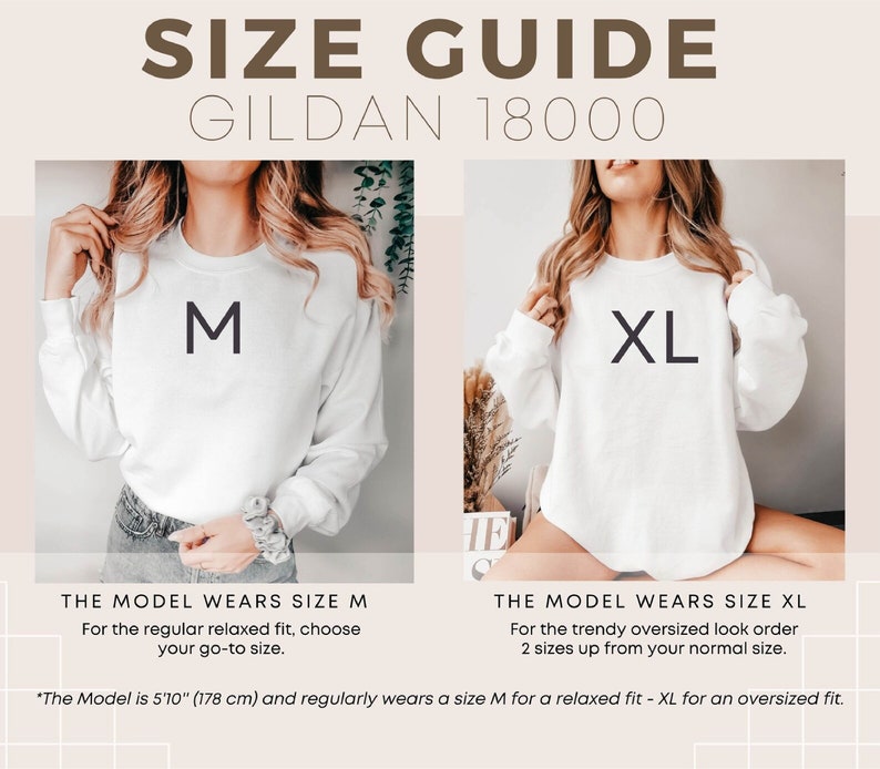 May include: Size guide for Gildan 18000 sweatshirts. A model wears a size M sweatshirt, which is a regular relaxed fit. The model is 5'10" (178 cm) tall. Another model wears a size XL sweatshirt, which is a trendy oversized fit. To achieve this look, order two sizes up from your normal size.