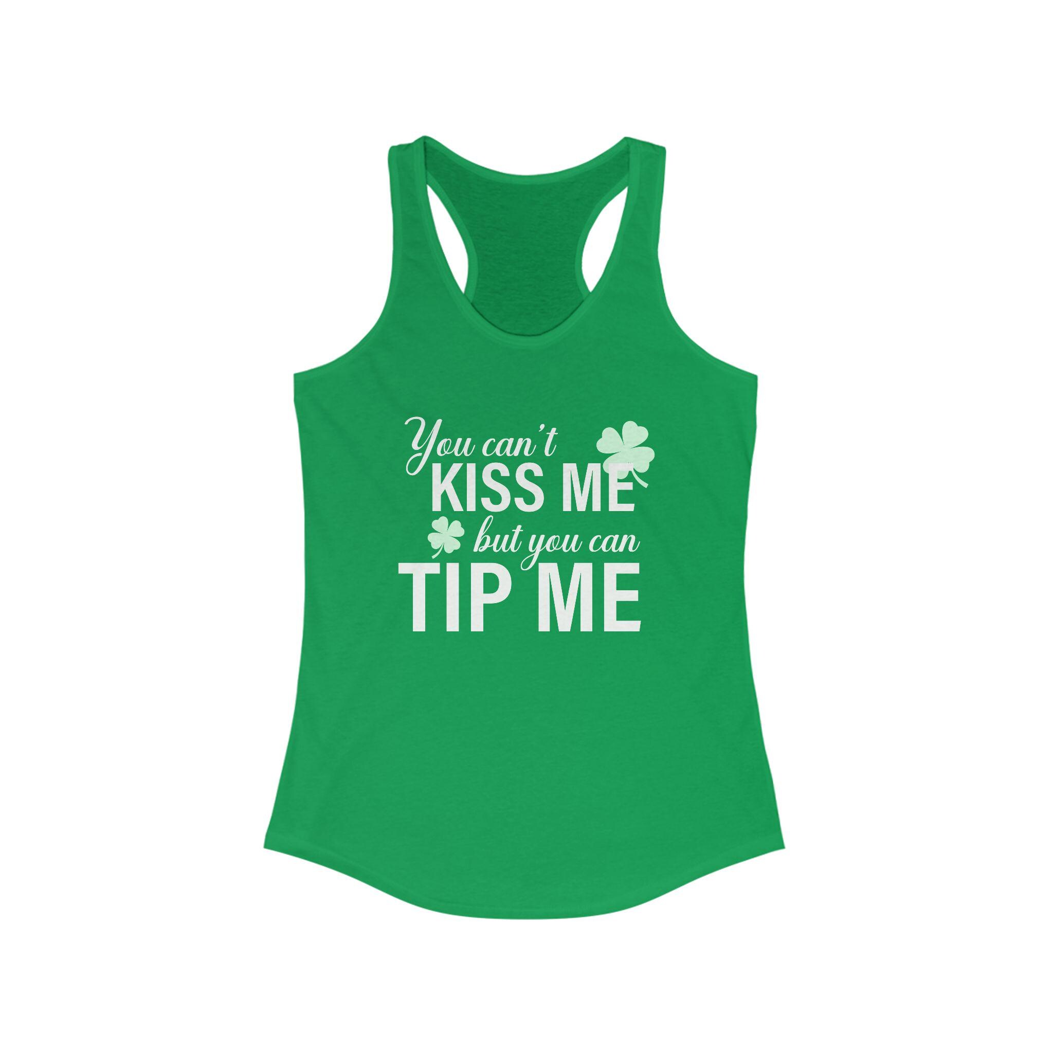 You Can't Kiss Me But You Can Tip Me Funny St Patrick's Day Tank Top You Can't Kiss Me But You Can Tip Me Funny St Patrick's Day Tank Top
