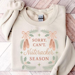 Sorry Can&#39;t Nutcracker Season Sweatshirt, Ballerina Ballet Sweater, Christmas Dancer Pullover, Dance Mom Crewneck, Sugar Plum Fairy Tee