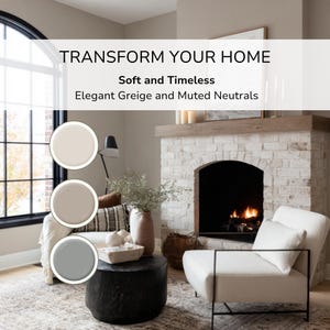 May include: A living room with a fireplace, white chair, and a black coffee table. The text "TRANSFORM YOUR HOME" is at the top, with "Soft and Timeless" and "Elegant Greige and Muted Neutrals" below. Three paint color swatches are shown.