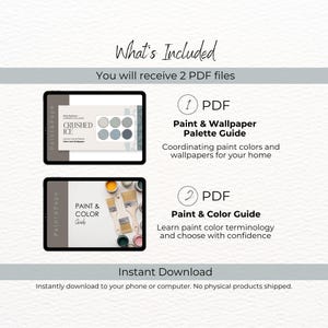 May include: Two digital product mockups showing a paint and wallpaper palette guide and a paint and color guide. The text "What's Included" is at the top of the image. The text "You will receive 2 PDF files" is below the title. The text "Instant Download" is at the bottom of the image. The text "Instantly download to your phone or computer. No physical products shipped." is below the "Instant Download" text.