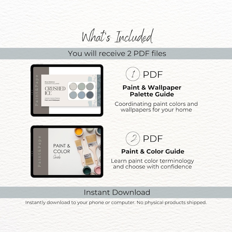 May include: Two digital product mockups showing a paint and wallpaper palette guide and a paint and color guide. The text "What's Included" is at the top of the image. The text "You will receive 2 PDF files" is below the title. The text "Instant Download" is at the bottom of the image. The text "Instantly download to your phone or computer. No physical products shipped." is below the "Instant Download" text.