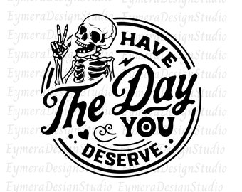 Have the day you deserve SVG, Peace sign skeleton svg, Funny karma svg, Snarky svg, Funny skeleton svg, png, ai, jpg, pdf, Digital download