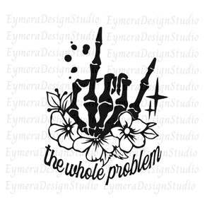 May include: Black and white illustration of a skeleton hand giving the middle finger, surrounded by flowers. The text "the whole problem" is below the hand.