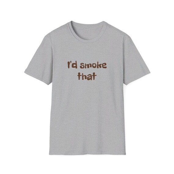 I'D Smoke That T-Shirt