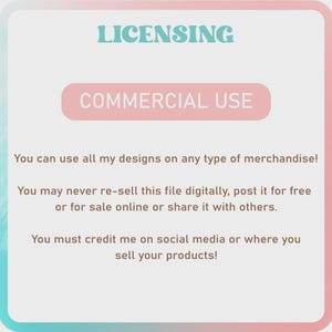 Peut inclure: Un graphique rose et bleu avec le texte "LICENSING" et "COMMERCIAL USE" en lettres blanches en gras. Le texte ci-dessous explique les conditions d'utilisation &agrave; des fins commerciales. Vous pouvez utiliser tous mes designs sur tout type de marchandise ! Vous ne pouvez jamais revendre ce fichier num&eacute;riquement, le publier gratuitement ou le vendre en ligne ou le partager avec d'autres. Vous devez me cr&eacute;diter sur les m&eacute;dias sociaux ou l&agrave; o&ugrave; vous vendez vos produits !