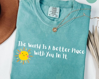 The World Is A Better Place With You In It Comfort Colors T-Shirt, Positive Affirmation Shirt, Kindness Tee, Teacher Gift Shirt