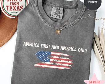 Comfort Colors® America Shirt, America First America Only, Republican Shirt, Freedom Shirt, Usa Flag Shirt, Patriotic Women Shirt