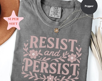 Comfort Colors® Resist and Persist Shirt, Feminist Protest Shirt, Resist Shirt, Persist Shirt, Floral Protest T-Shirt