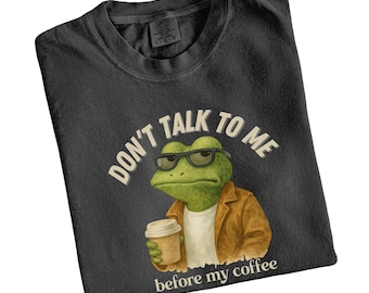 Comfort Colors® Frog Meme Shirt, Don’t Talk To Me Before Coffee Tee, Funny Grumpy Frog Graphic, Sarcastic Quirky T-Shirt