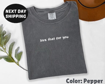 Comfort Colors® Love That For You Shirt, Funny Shirt, Humor Shirt, Good Humor Shirt, Silly T-shirt, Funny Gift For Her, Tiny Text Design