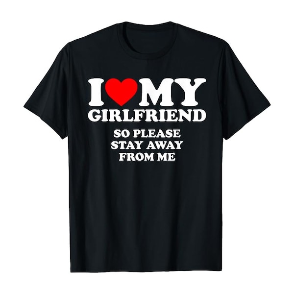 I Love My Girlfriend So Please Stay Away from me - Unisex black shirt
