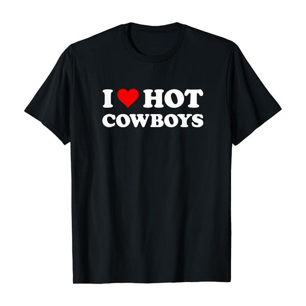 I Love Hot Cowboys | Funny Western Rodeo T-ShirtI Love Hot Cowboys | Funny Western Rodeo T-Shirt