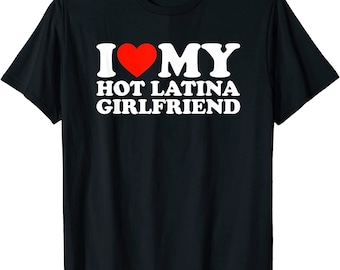 I Love My Hot Girlfriend I Love My Hot Latina Girlfriend T-Shirt