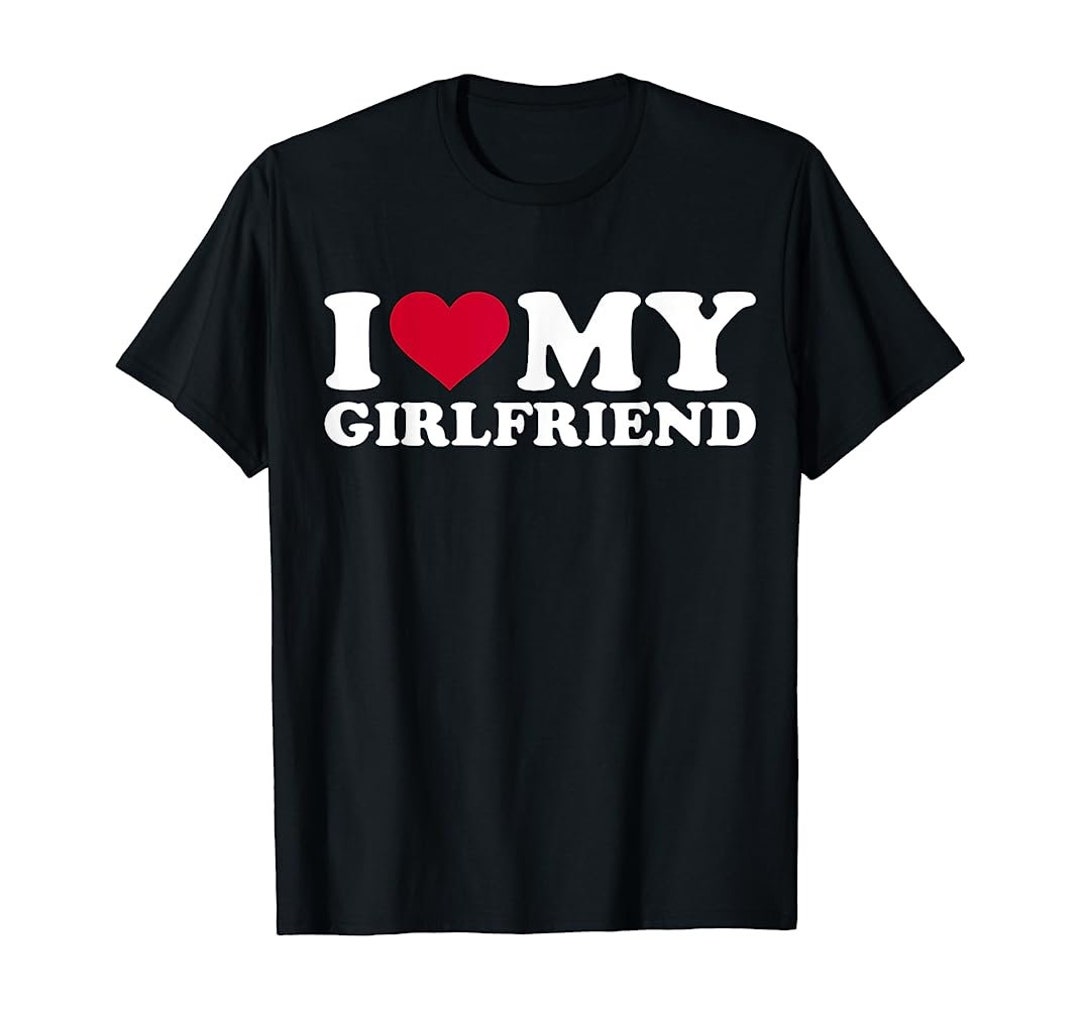 I Love My Girlfriend Shirt I Love My Hot Girlfriend Unisex T-shirt - Etsy
