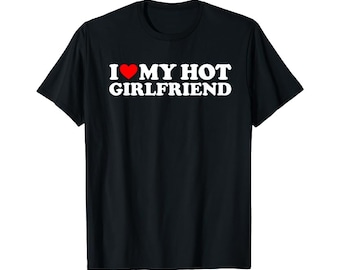I Love My Girlfriend Shirt I Love My Hot Girlfriend Unisex T-Shirt