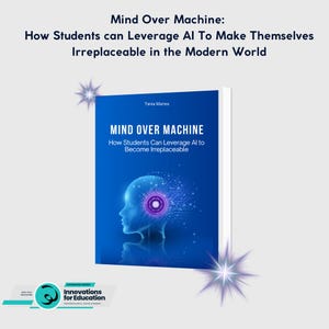 May include: A book cover titled "Mind Over Machine" with the subtitle "How Students Can Leverage AI to Become Irreplaceable." The cover is blue with a graphic of a human head with a digital circuit design. The author's name is Tania Maries.