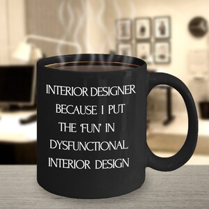 Gift for Interior Designer, Interior Designer Mug, Funny Interior Decorator, Designer Gift for Men and Women, Gift for Interior Decorator