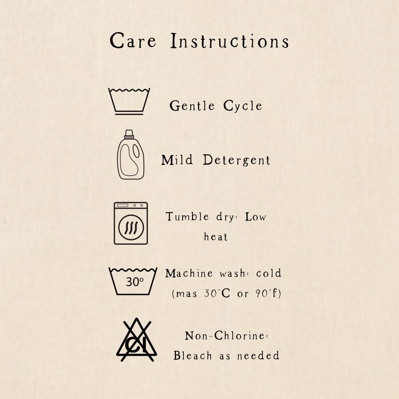 May include: A beige background with black text and icons detailing care instructions. The text includes "Gentle Cycle," "Mild Detergent," "Tumble dry: Low heat," "Machine wash cold (mas 30&deg;C or 90&deg;F)," and "Non-Chlorine: Bleach as needed."