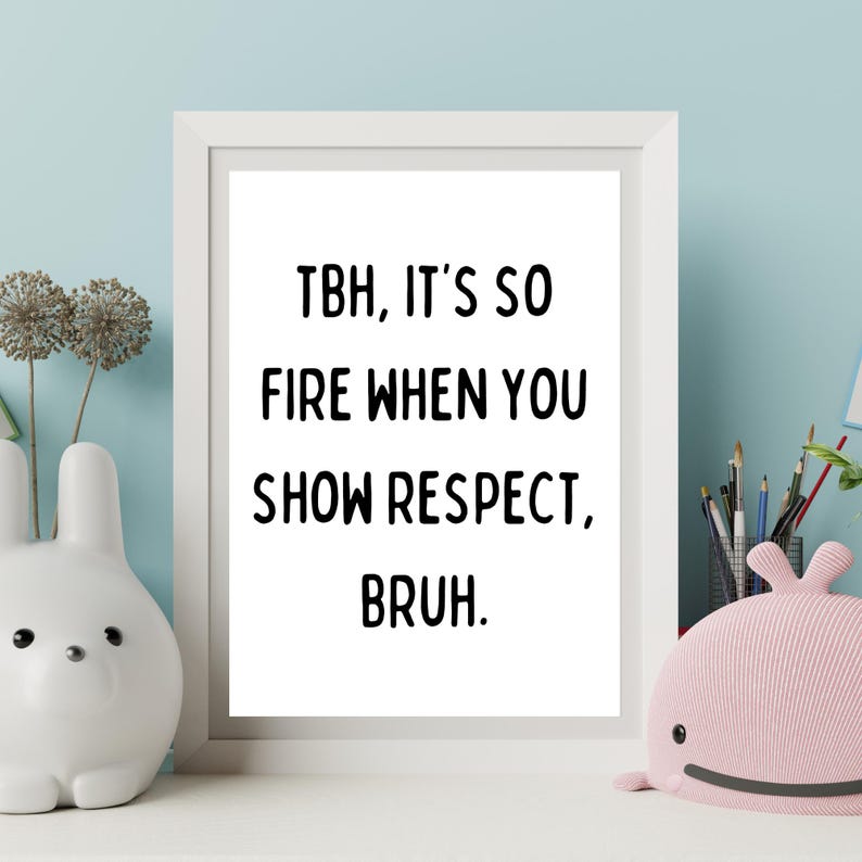 May include: White framed print with black text that reads "TBH, it's so fire when you show respect, bruh."