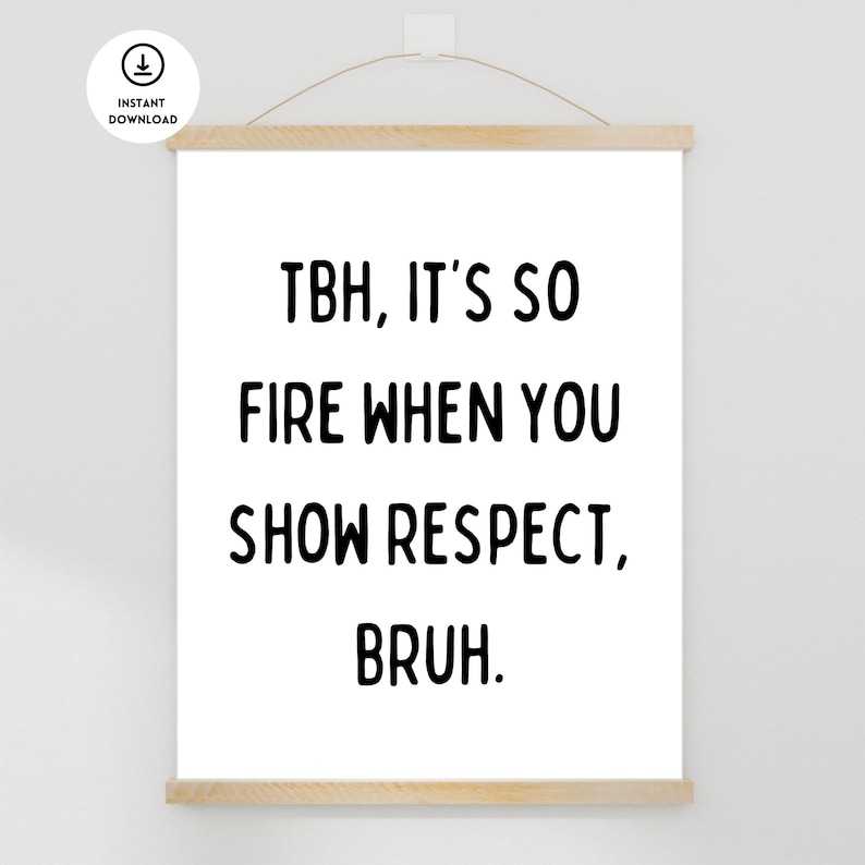 May include: A white printable poster with black text that reads "TBH, it's so fire when you show respect, bruh."