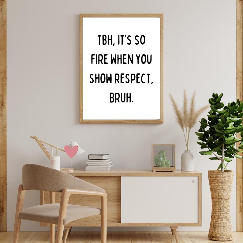 May include: A framed print with a white background and black text that reads "TBH, it's so fire when you show respect, bruh."