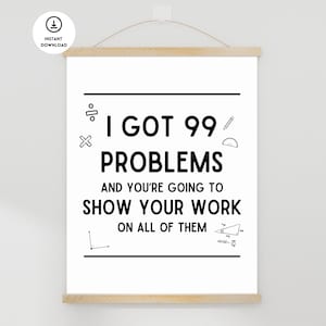 99 Problems Math Poster, Math Posters, Math Classroom Decor, Math Teacher, Funny Classroom Poster, Math Teacher Gift, Show Your Work Poster