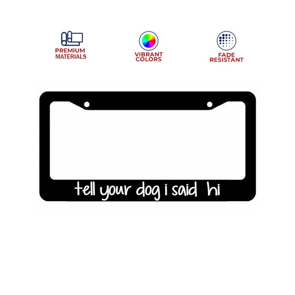 Tell Your Dog I Said Hi Frame License Plate Frame License Frame FOR Car, Truck, SUV, Gift For Dog Lover Dog Mom Pet Lover Cute Pet Gift
