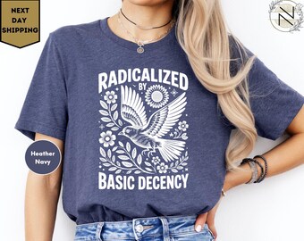Radicalized By Basic Decency Shirt, Political Protest Tee, Feminist Activist Gift, Woman's Liberal Shirt, Aesthetic Tee