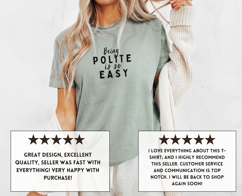 May include: A light green t-shirt with the text "Being Polite is so Easy" in black. The shirt is being worn by a person. Two five-star reviews are shown below the image. The first review says "Great design, excellent quality, seller was fast with everything! Very happy with purchase!" The second review says "I love everything about this t-shirt; and I highly recommend this seller. Customer service and communication is top notch. I will be back to shop again soon!"