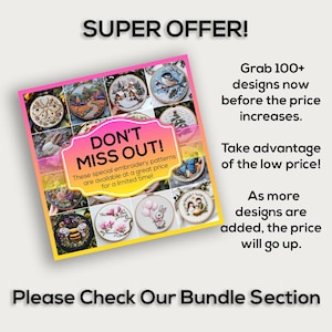 May include: A colorful collage of embroidery patterns featuring various designs, including a bee, a rabbit, a bird, and a magnolia flower. The text "DON'T MISS OUT!" is displayed in a yellow and pink banner. The text "These special embroidery patterns are available at a great price for a limited time!" is also included. The text "SUPER OFFER!" is displayed at the top of the image. The text "Grab 100+ designs now before the price increases." is displayed on the right side of the image. The text "Take advantage of the low price!" is displayed below the previous text. The text "As more designs are added, the price will go up." is displayed below the previous text. The text "Please Check Our Bundle Section" is displayed at the bottom of the image.