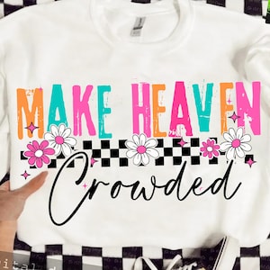 Make Heaven Crowded Png, Christian Shirt, Christian Png, Religious Shirt Png, Worship Shirt, Gift for Christian, Inspirational Shirt Png