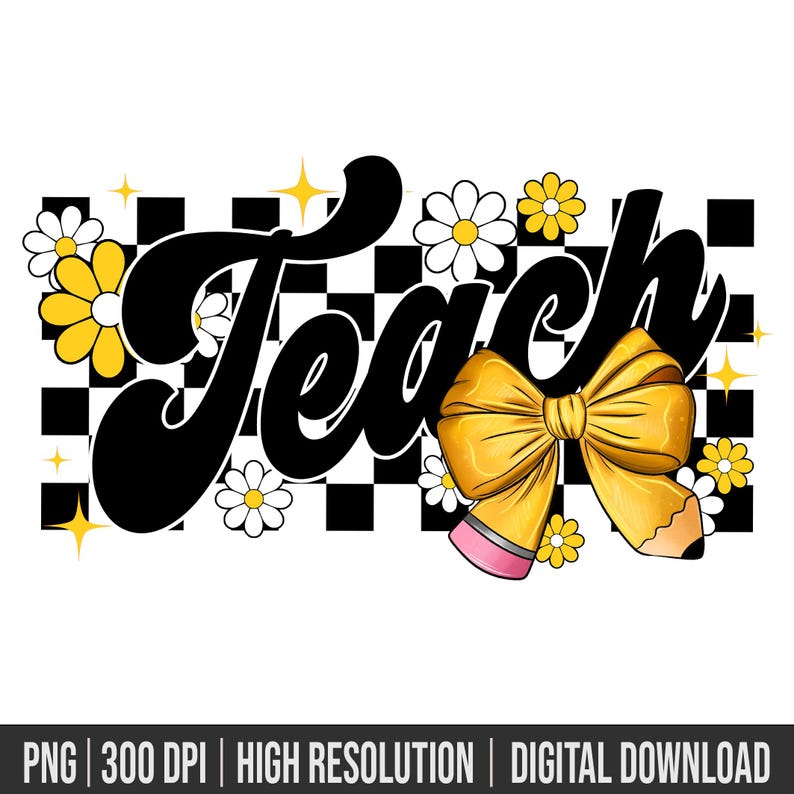 May include: Black and white checkered background with the word "Teach" in a retro font. A yellow pencil with a pink eraser is tied with a yellow bow. The background is decorated with yellow and white daisies.