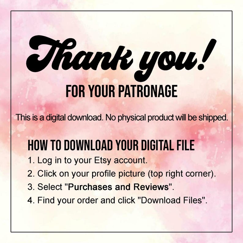 May include: A digital download graphic with a pink and white watercolor background. The text "Thank you!" is in bold black script, followed by "FOR YOUR PATRONAGE." Instructions on how to download the digital file are also included.