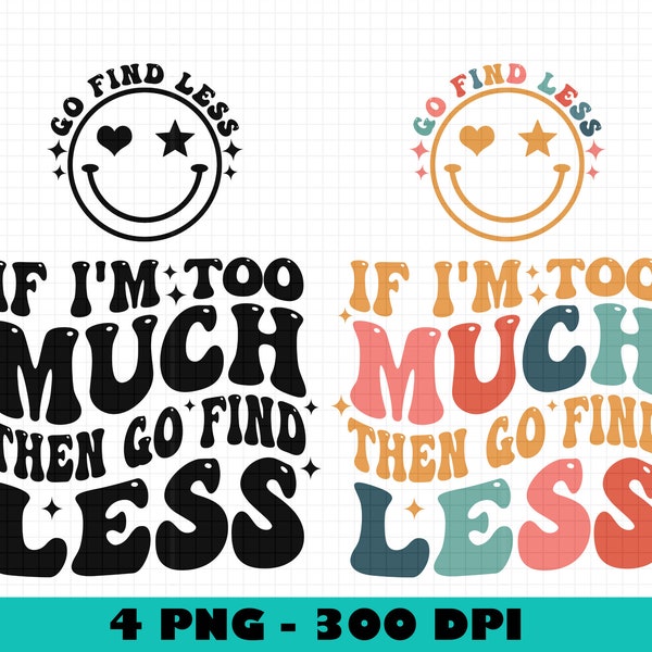 If I'm Too Much Then Go Find Less Png, Funny Sublimation Design, Retro Png, Funny Quote Png, Women's Shirts Png, Adult Png