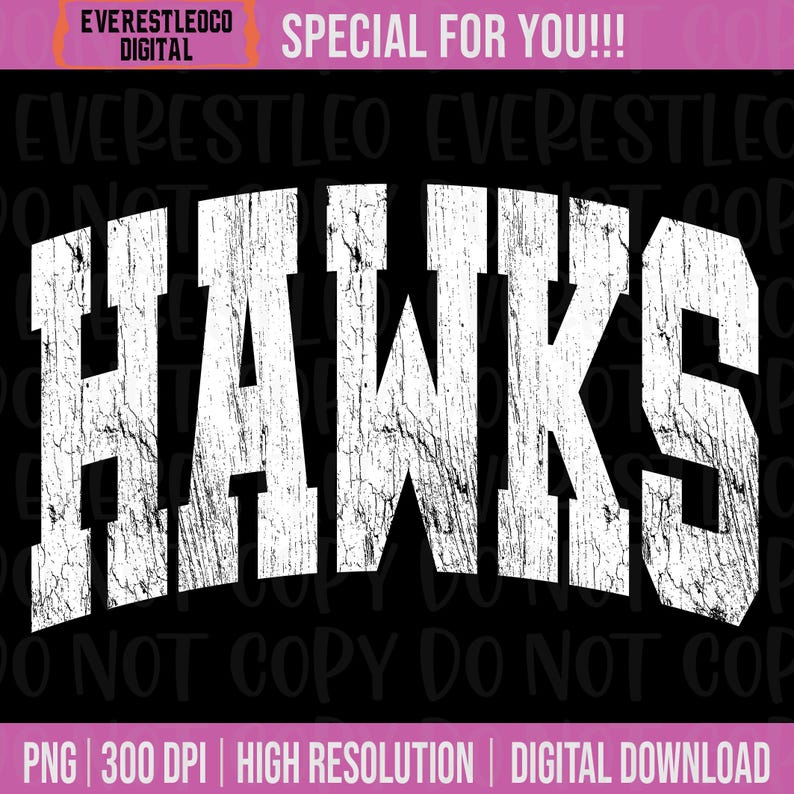 May include: A digital graphic with the word "HAWKS" in distressed white lettering on a black background. The image includes the text "EVERESTLEOGO DIGITAL" and "SPECIAL FOR YOU!!!" at the top, and "PNG | 300 DPI | HIGH RESOLUTION | DIGITAL DOWNLOAD" at the bottom.