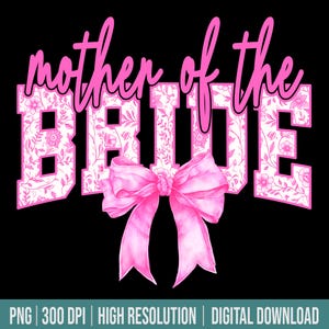 May include: A digital design with the text "mother of the bride" in pink script and block letters. The block letters are filled with a floral pattern. A pink bow is centered below the text on a black background.