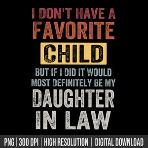 My Daughter In Law Is My Favorite Child png, I Don&#39;t Have A Favorite Child But If I Did It Would Most Definitely Be My Daughter In Law PNG