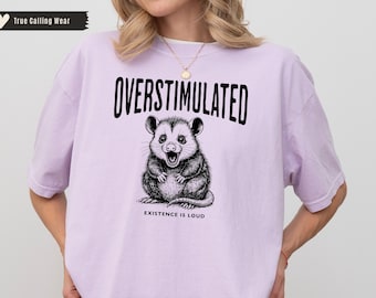 Overstimulated Shirt Opossum Shirt Unhinged Shirt Possum Shirt Shirts That Go Hard Overstimulated Mom Weird Stuff Unhinged