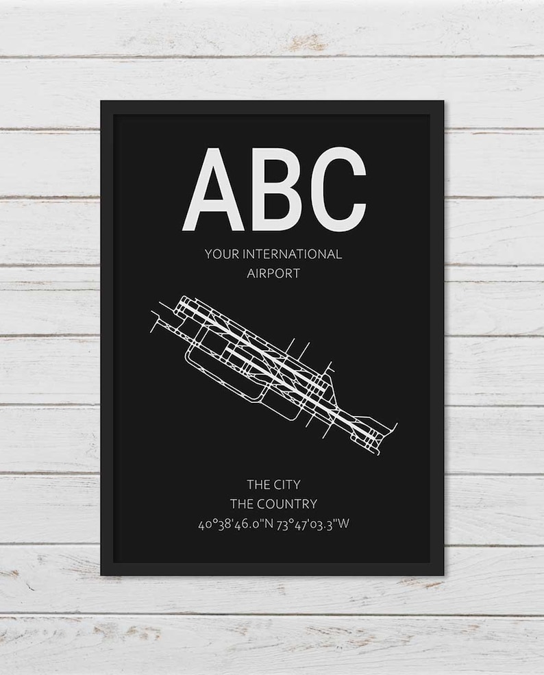 May include: Black and white airport map print with the text "ABC YOUR INTERNATIONAL AIRPORT THE CITY THE COUNTRY 40&deg;38'46.0"N 73&deg;47'03.3"W"