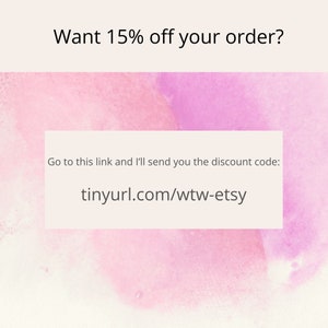 May include: A pink and purple watercolor background with a white box containing the text "Want 15% off your order? Go to this link and I'll send you the discount code: tinyurl.com/wtw-etsy"