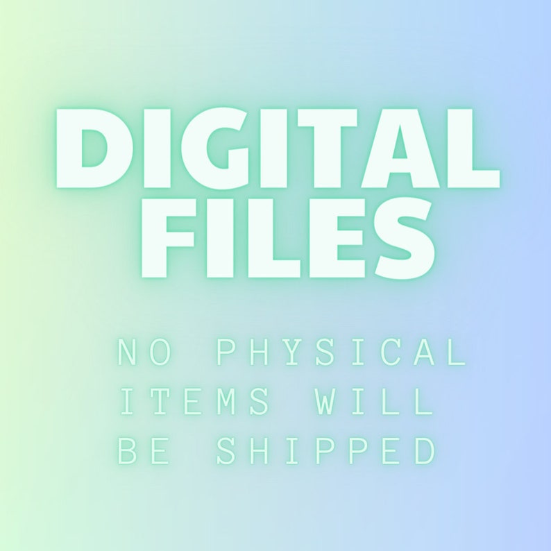 May include: Digital files text on a light blue and green gradient background. The text reads "DIGITAL FILES" in white with a green outline. Below the text, it reads "NO PHYSICAL ITEMS WILL BE SHIPPED" in white with a green outline.