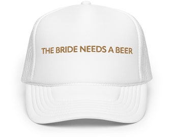 The Bride Needs A Beer Trucker Hat -