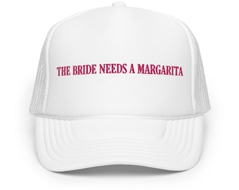 The Bride Needs A Margarita Trucker Hat