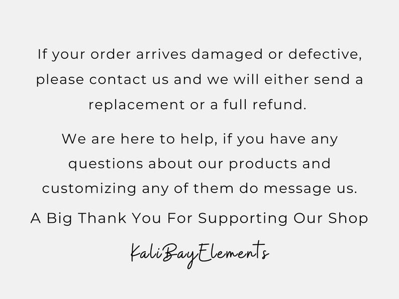 May include: Text on a light gray background reads: "If your order arrives damaged or defective, please contact us and we will either send a replacement or a full refund. We are here to help..." and "KaliBayElements".