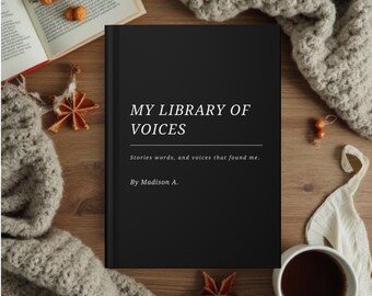 May include: A black book titled "MY LIBRARY OF VOICES" with the text "Stories words, and voices that found me. By Madison A." The book is on a wooden surface with a cup of coffee, an open book, and a knitted scarf.