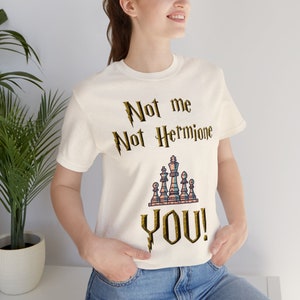 Not me, not Hermione, you!