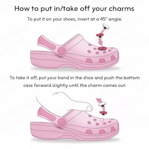 May include: An instructional graphic showing how to insert and remove a shoe charm from a pink clog. The text reads: How to put in/take off your charms, To put it on your shoes, insert at a 45&deg; angle, and To take it off, push the bottom case forward.