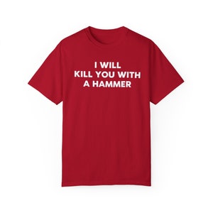 I Will Kill You With a Hammer Unisex T-Shirt Funny Graphic Tee Gen Z Ironic Statement Shirt Unisex Garment-Dyed T-shirt image 3